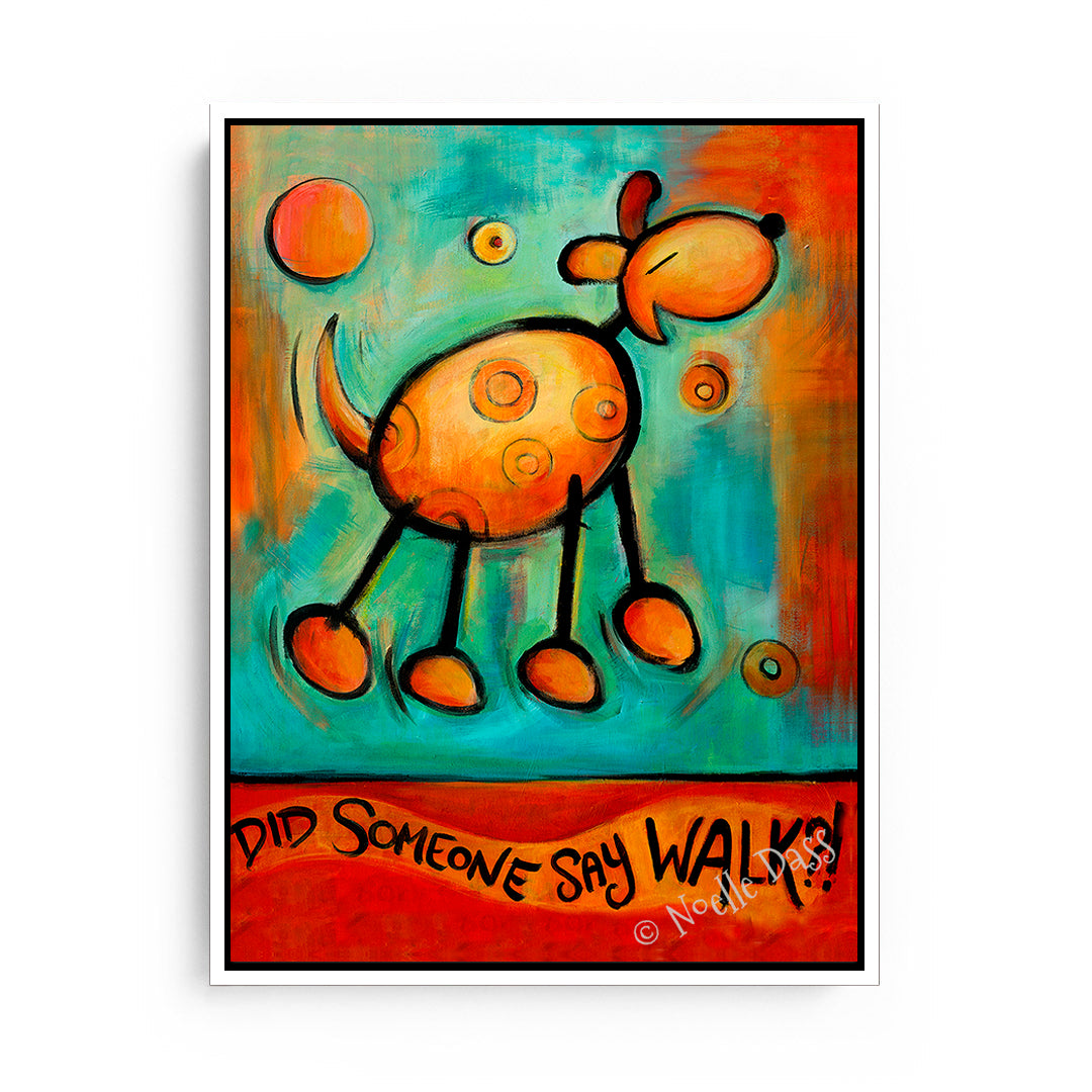 Did Someone Say WALK!?!  Dog art Canvas / 11x14 / White Floating Frame