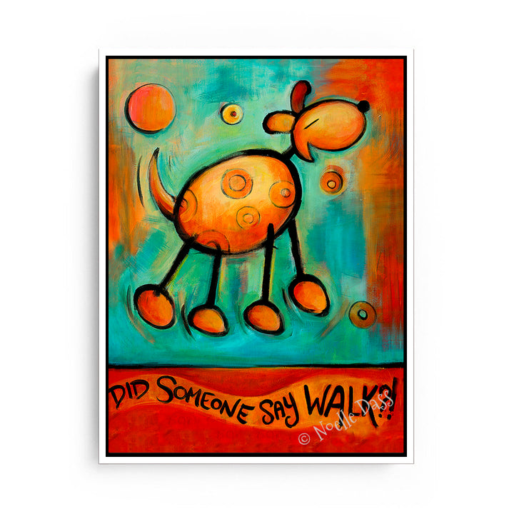 Did Someone Say WALK!?!  Dog art Canvas / 11x14 / White Floating Frame