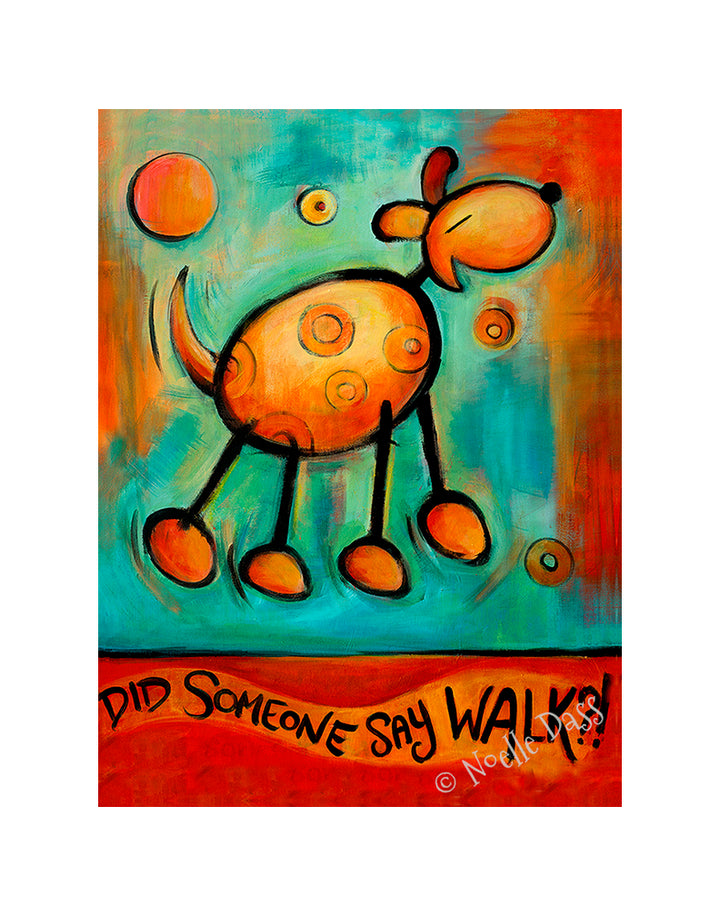Did Someone Say WALK!?!  Dog art Paper / 11x14 with white border/image is 8x10 / Unframed