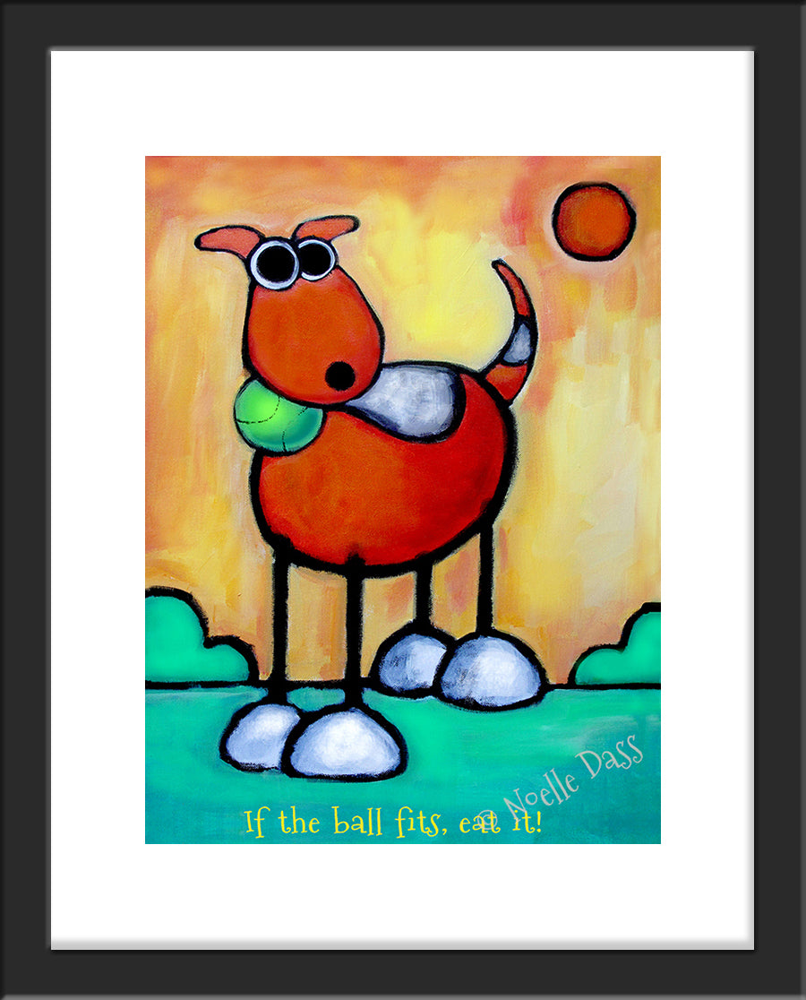 If the Ball Fits Eat It! Dog Art Paper / 11x14 with white border/image is 8x10 / Black Frame