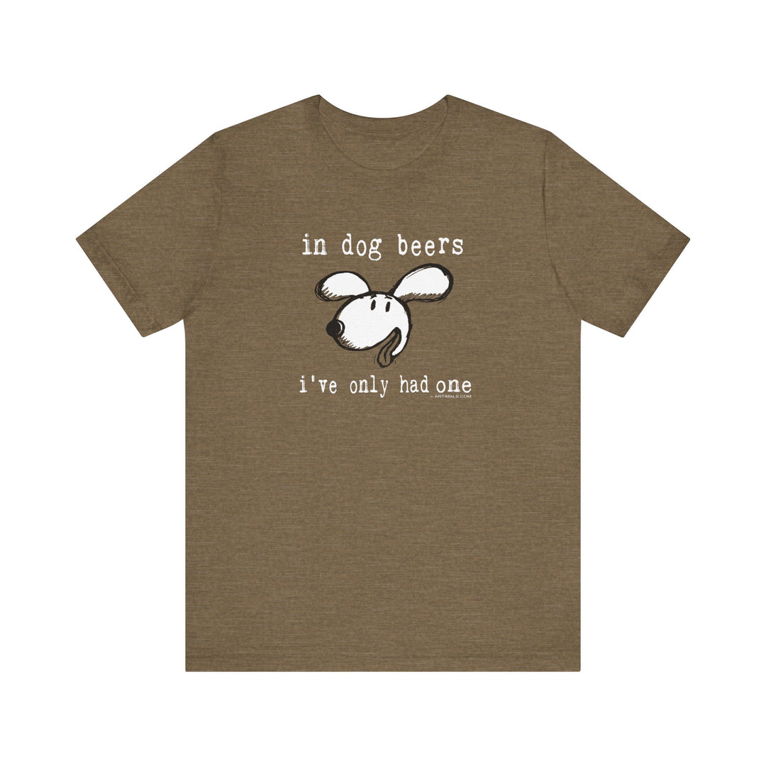 In Dog Beers I've only Had One Unisex Soft Cotton T-Shirt