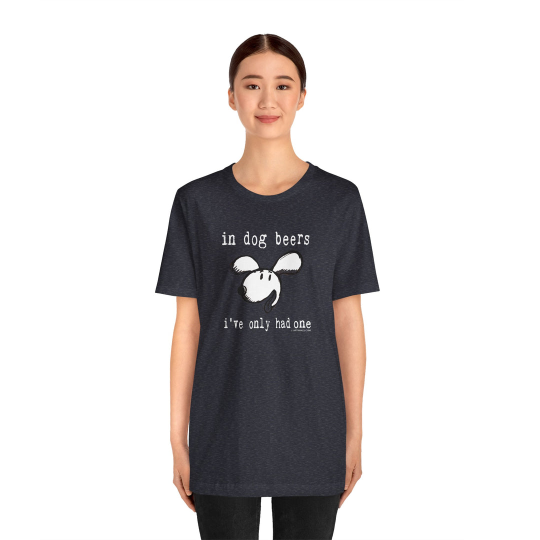 In Dog Beers I've only Had One Unisex Soft Cotton T-Shirt