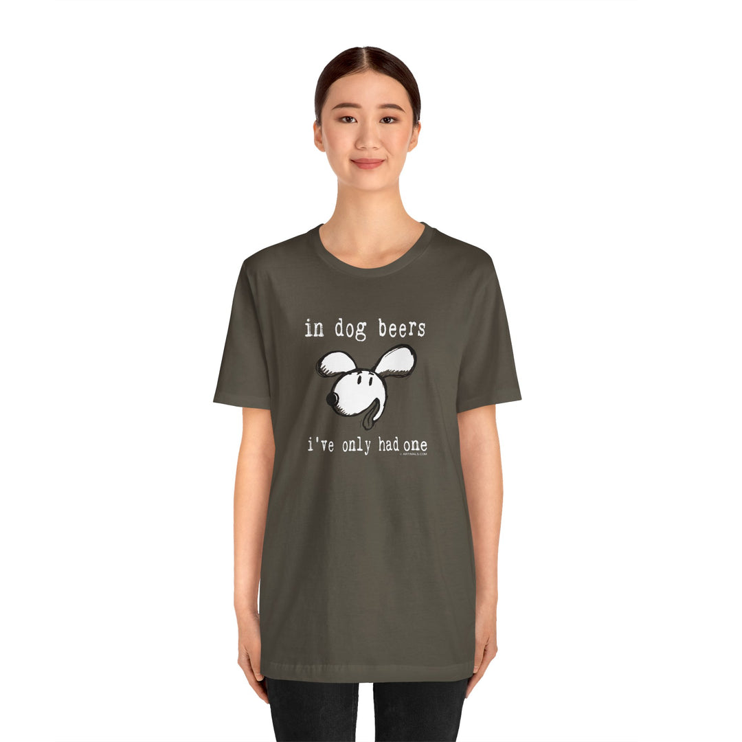 In Dog Beers I've only Had One Unisex Soft Cotton T-Shirt