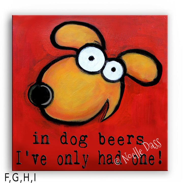 In Dog Beers I've Only Had One I. Canvas 30x30 in
