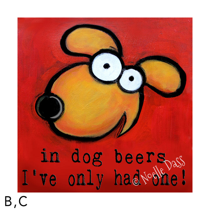 In Dog Beers I've Only Had One C. Archival Paper Image is 20x20  in.