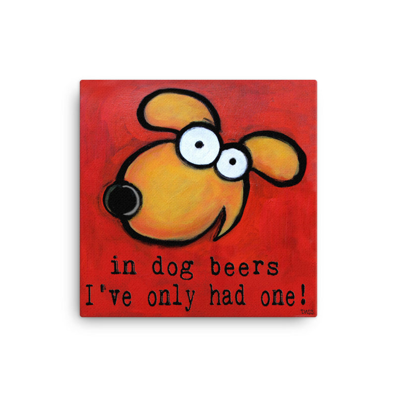 In Dog Beers Ive only had one 16x16 inch Canvas - Colorful Animal, Aviation, whimsical, Airstream, Quotes Art Kids, Pediatrics, Happy Art